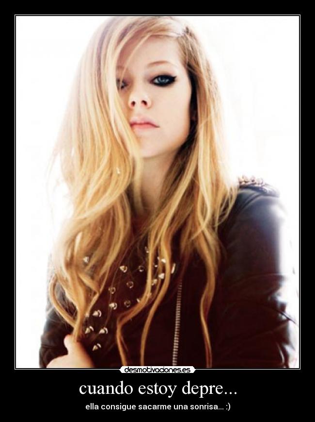 cuando estoy depre... - ella consigue sacarme una sonrisa... :)