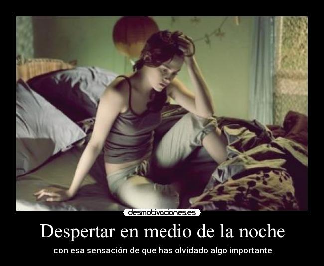 Despertar en medio de la noche - con esa sensación de que has olvidado algo importante