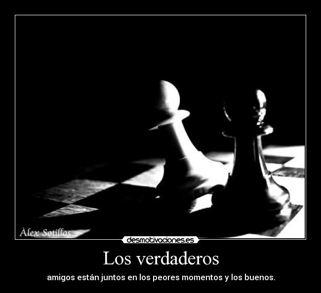 Los verdaderos - amigos están juntos en los peores momentos y los buenos.