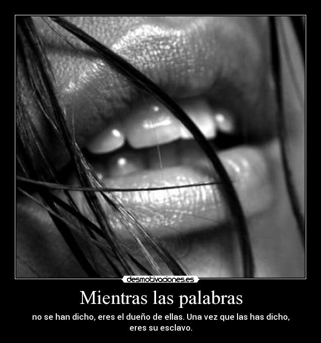 Mientras las palabras - no se han dicho, eres el dueño de ellas. Una vez que las has dicho, eres su esclavo.