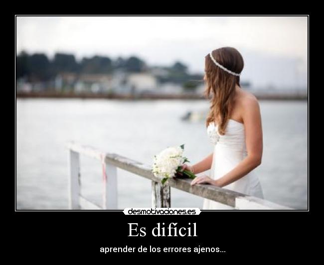 Es difícil - aprender de los errores ajenos...