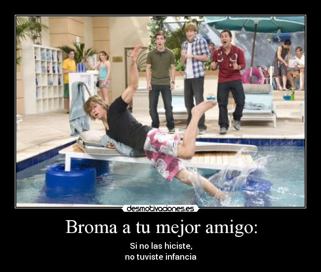 Broma a tu mejor amigo: - Si no las hiciste,
no tuviste infancia