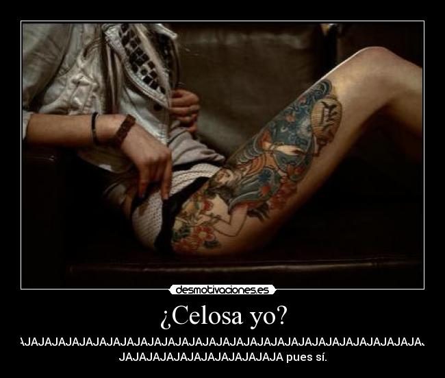 ¿Celosa yo? -