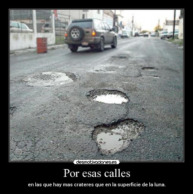 Por esas calles - en las que hay mas crateres que en la superficie de la luna.