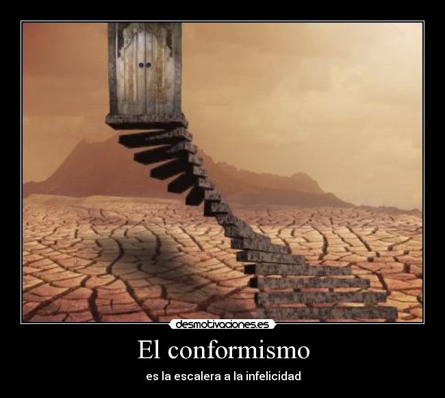 El conformismo - es la escalera a la infelicidad