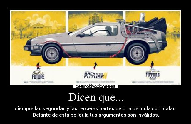 Dicen que... - siempre las segundas y las terceras partes de una película son malas.
Delante de esta película tus argumentos son inválidos.