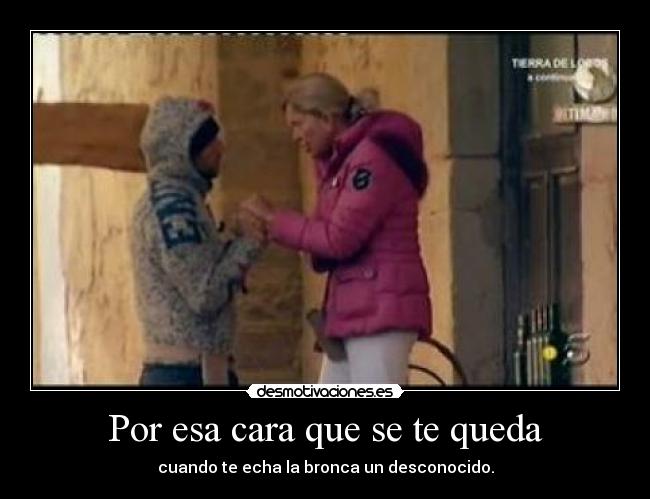 Por esa cara que se te queda -