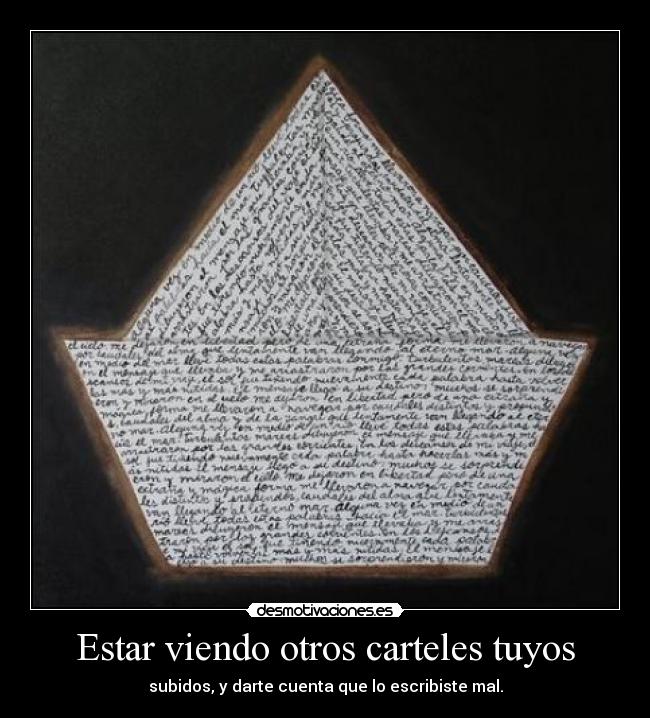 Estar viendo otros carteles tuyos - subidos, y darte cuenta que lo escribiste mal.