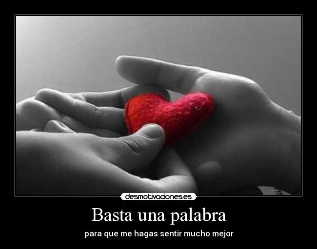 Basta una palabra - para que me hagas sentir mucho mejor♥