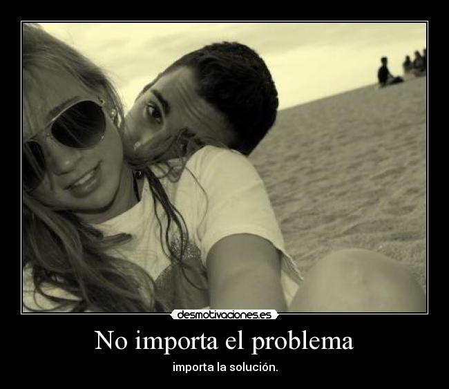 No importa el problema -