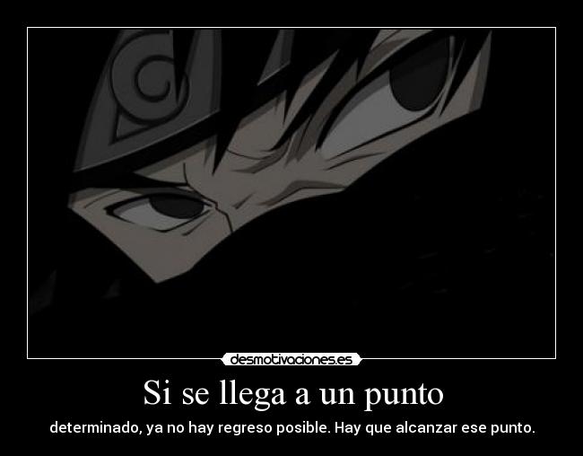 Si se llega a un punto - determinado, ya no hay regreso posible. Hay que alcanzar ese punto.
