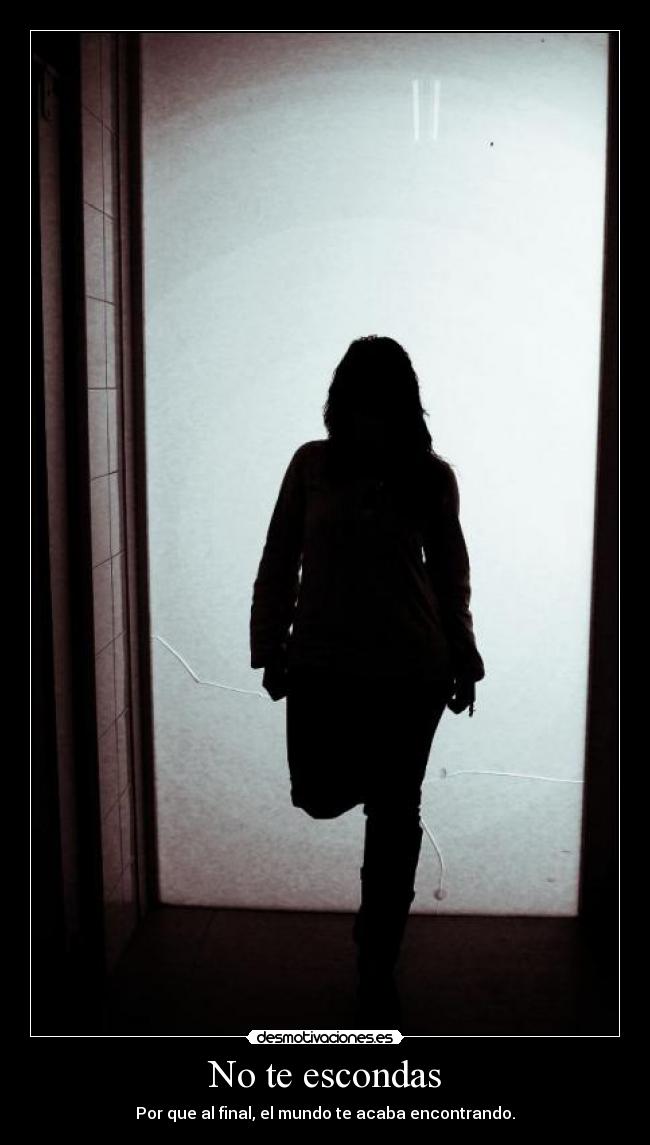 No te escondas - Por que al final, el mundo te acaba encontrando.