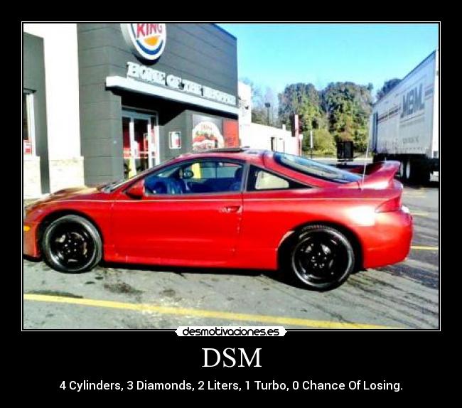 DSM - 4 Cylinders, 3 Diamonds, 2 Liters, 1 Turbo, 0 Chance Of Losing.