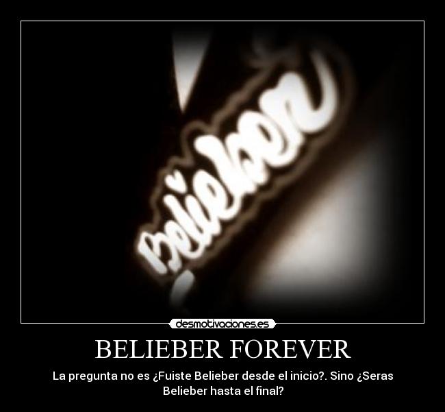 BELIEBER FOREVER - La pregunta no es ¿Fuiste Belieber desde el inicio?. Sino ¿Seras
Belieber hasta el final?