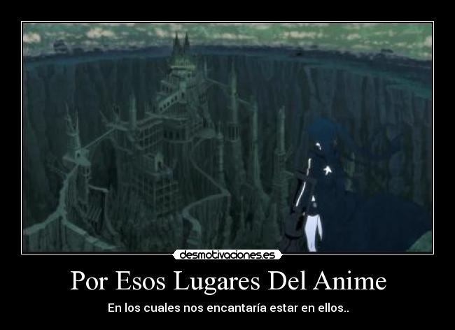 Por Esos Lugares Del Anime - En los cuales nos encantaría estar en ellos..