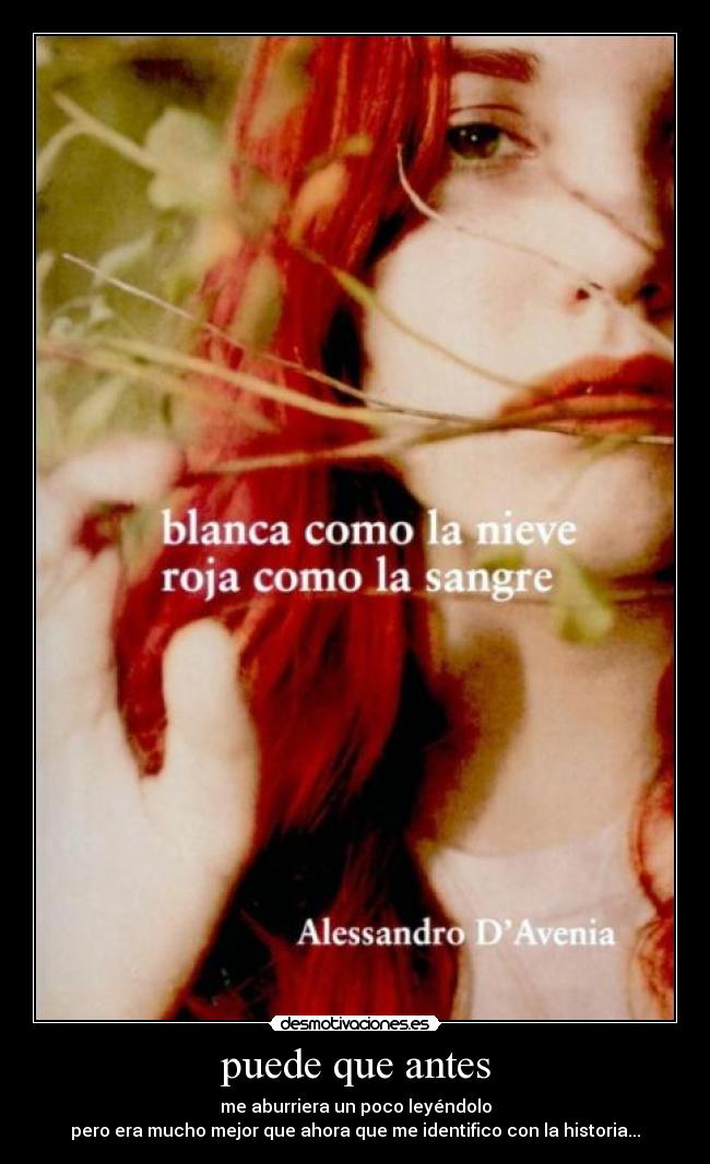 puede que antes - me aburriera un poco leyéndolo
pero era mucho mejor que ahora que me identifico con la historia...