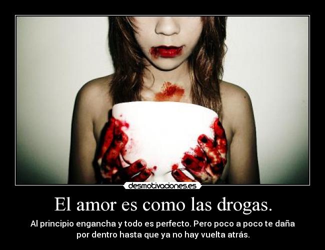 El amor es como las drogas. - 