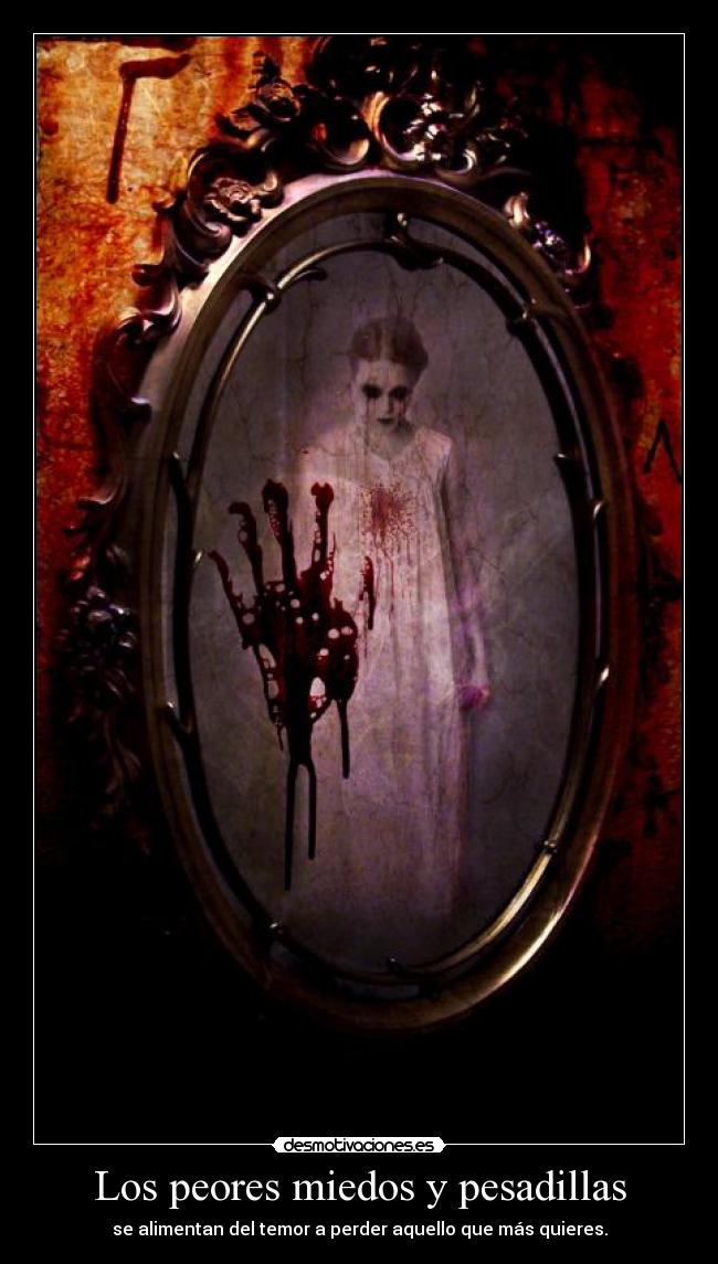 Los peores miedos y pesadillas - se alimentan del temor a perder aquello que más quieres.