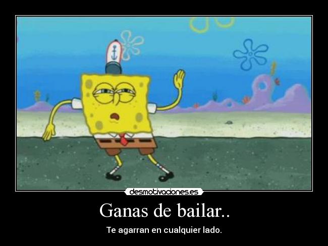 Ganas de bailar.. - Te agarran en cualquier lado.
