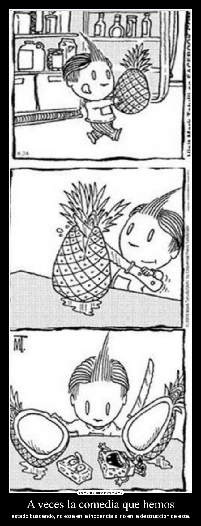 A veces la comedia que hemos - estado buscando, no esta en la inocencia si no en la destruccion de esta.
