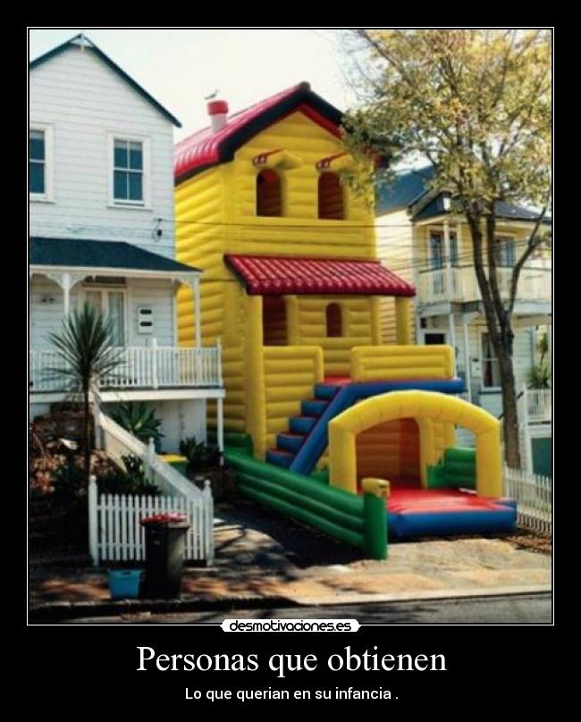 Personas que obtienen - Lo que querian en su infancia .