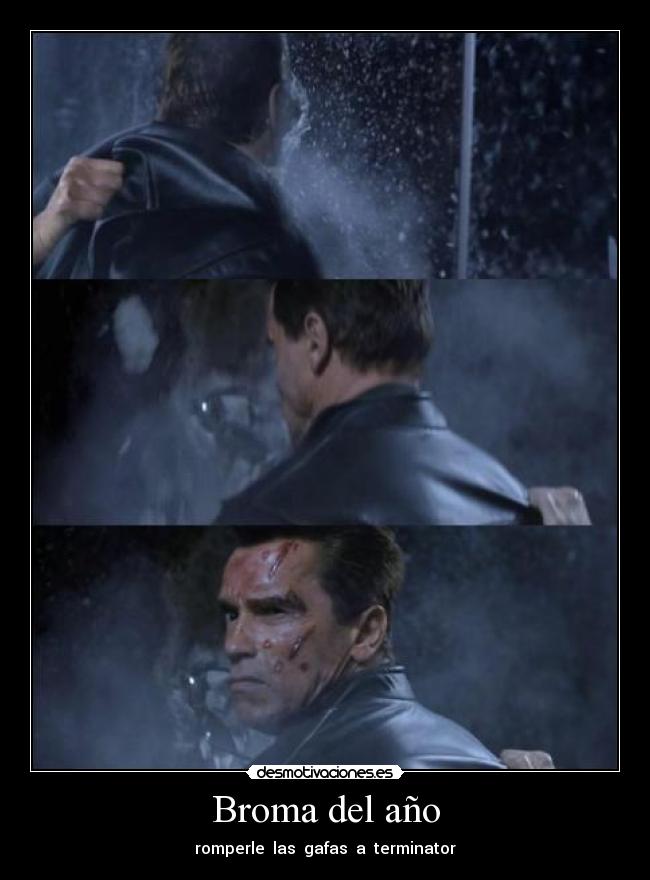 Broma del año - romperle las gafas a terminator