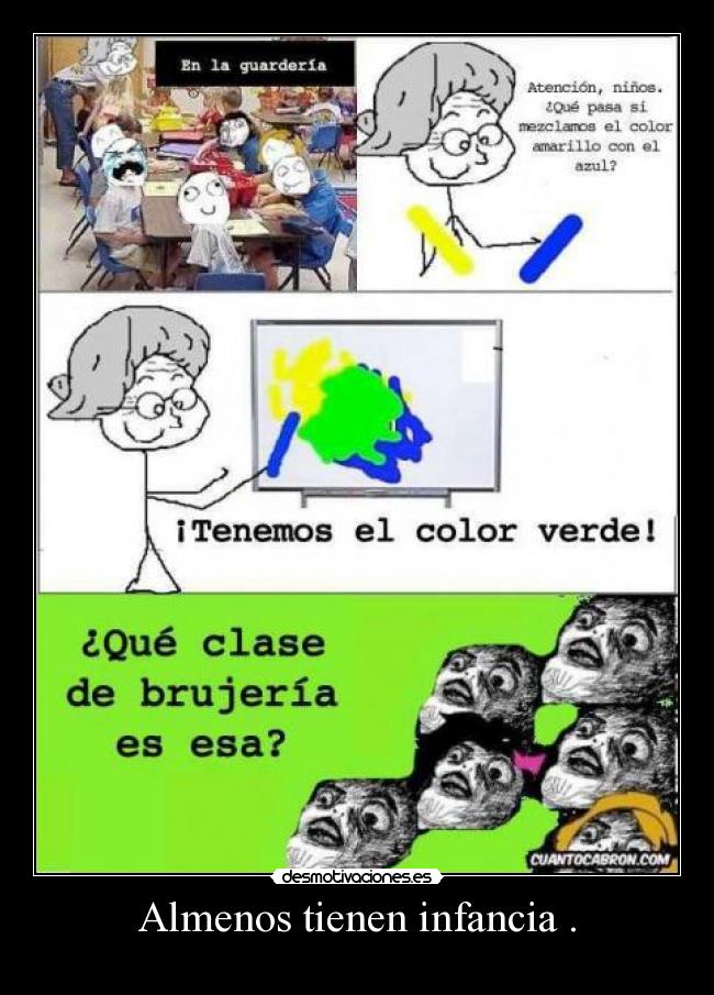 Almenos tienen infancia . -