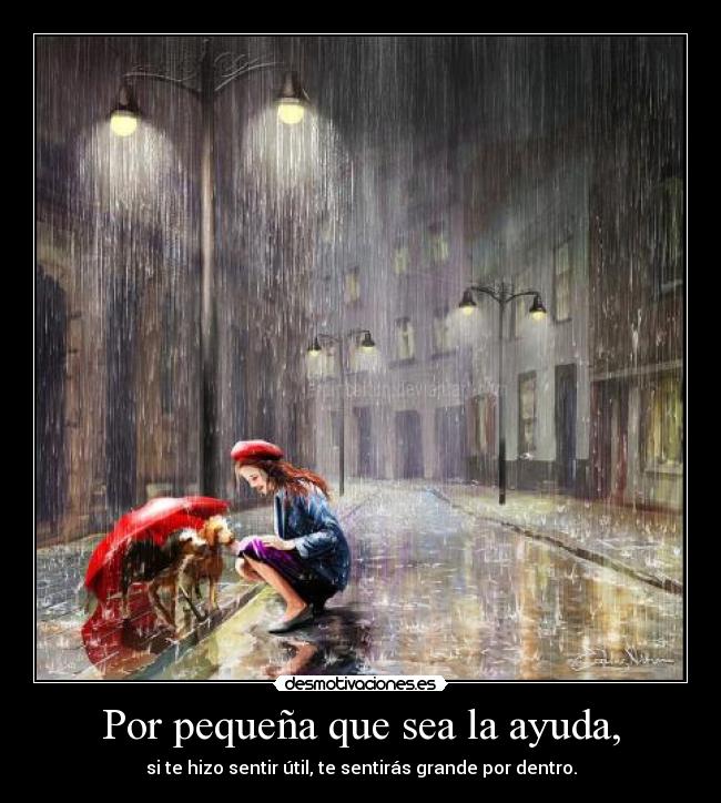 Por pequeña que sea la ayuda, - si te hizo sentir útil, te sentirás grande por dentro.