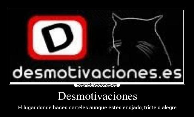 Desmotivaciones - El lugar donde haces carteles aunque estés enojado, triste o alegre