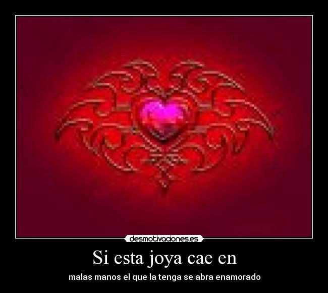 Si esta joya cae en - malas manos el que la tenga se abra enamorado