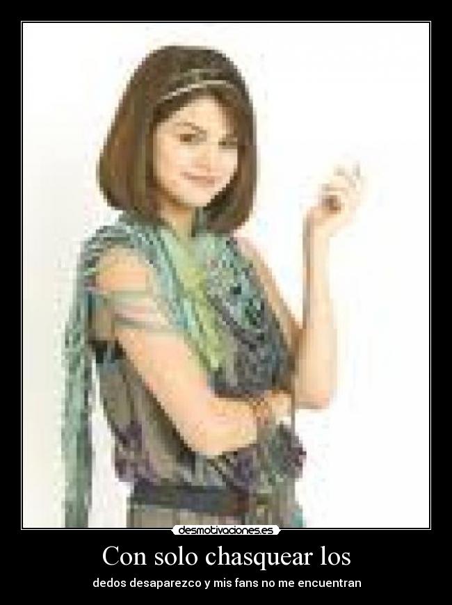 Con solo chasquear los - dedos desaparezco y mis fans no me encuentran