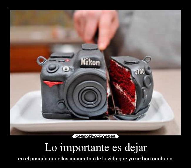 Lo importante es dejar - en el pasado aquellos momentos de la vida que ya se han acabado.