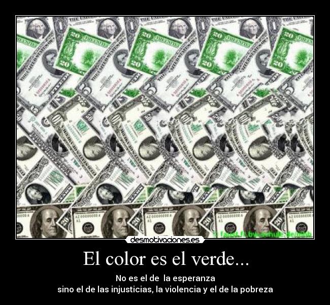 El color es el verde... - No es el de la esperanza
sino el de las injusticias, la violencia y el de la pobreza