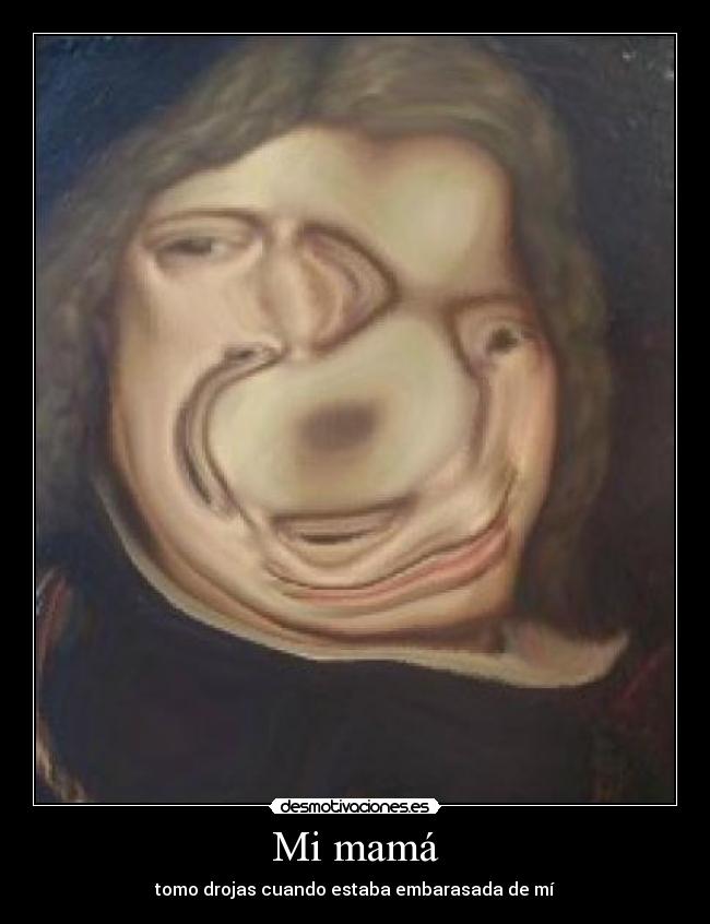 Mi mamá - tomo drojas cuando estaba embarasada de mí