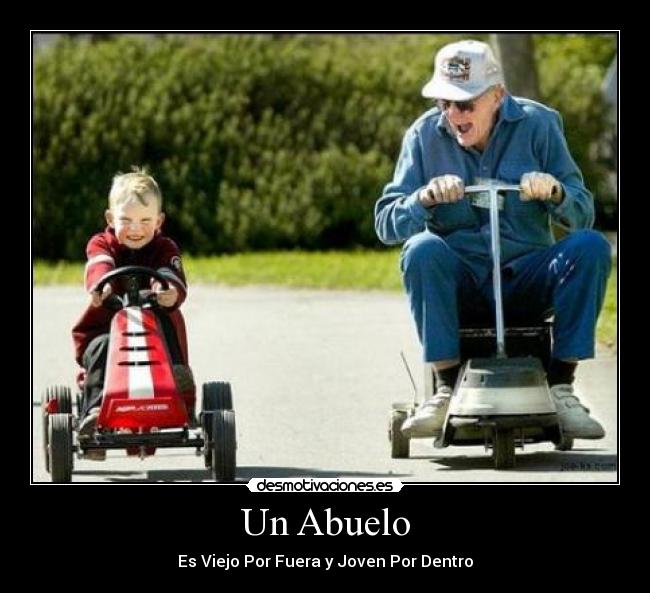 Un Abuelo - Es Viejo Por Fuera y Joven Por Dentro♥