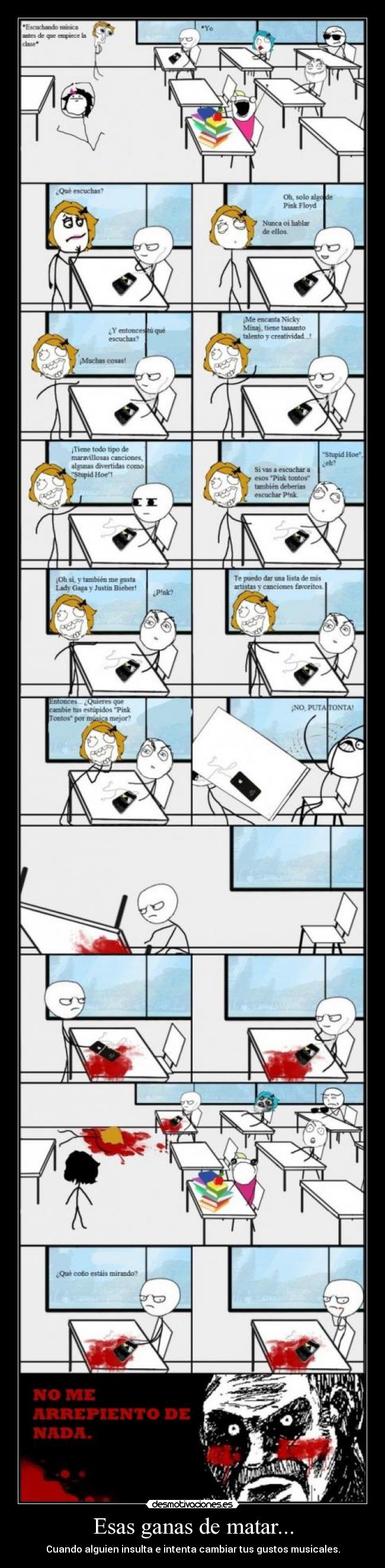 Esas ganas de matar... - Cuando alguien insulta e intenta cambiar tus gustos musicales.
