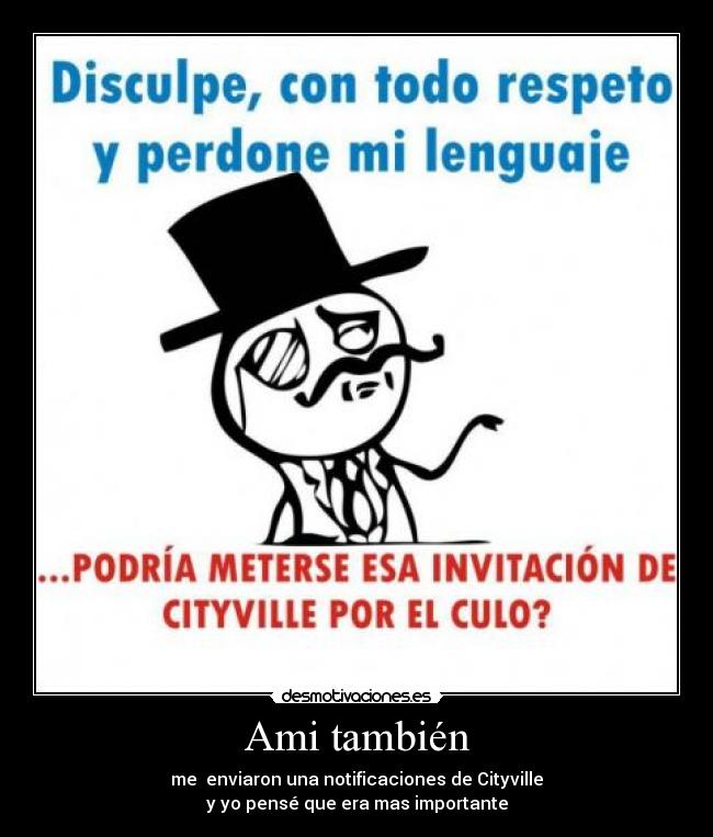 Ami también - me enviaron una notificaciones de Cityville
y yo pensé que era mas importante