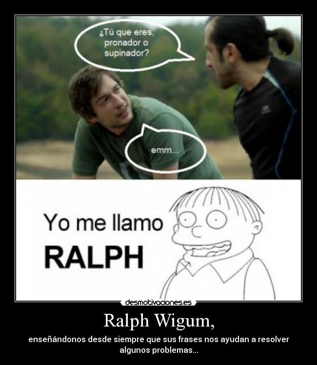 Ralph Wigum, - enseñándonos desde siempre que sus frases nos ayudan a resolver
algunos problemas...