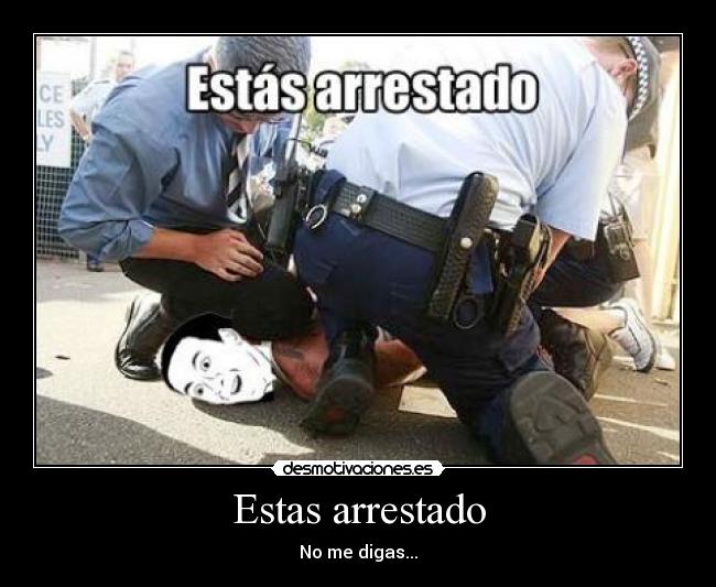 Estas arrestado - No me digas...