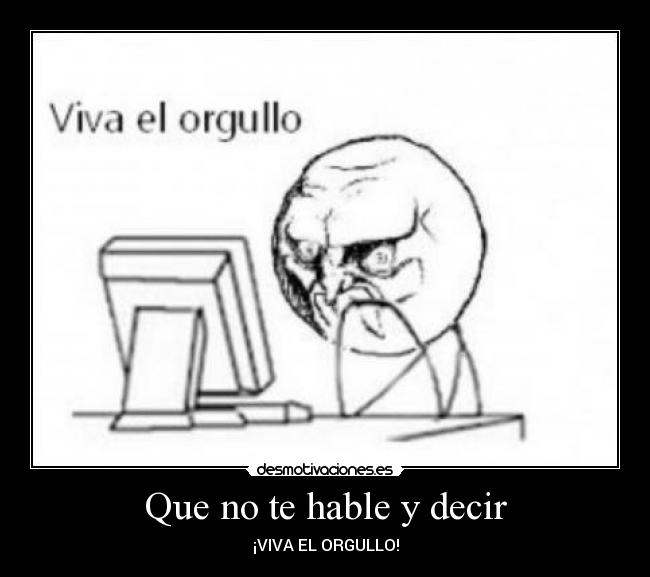 Que no te hable y decir - ¡VIVA EL ORGULLO!