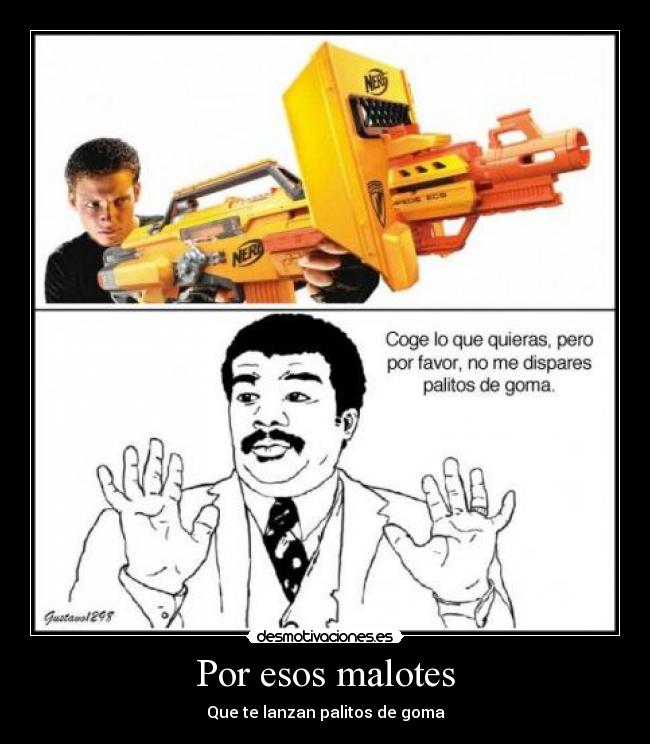 Por esos malotes - Que te lanzan palitos de goma