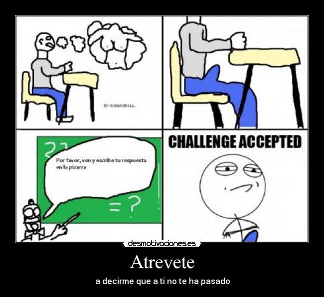 Atrevete - a decirme que a ti no te ha pasado