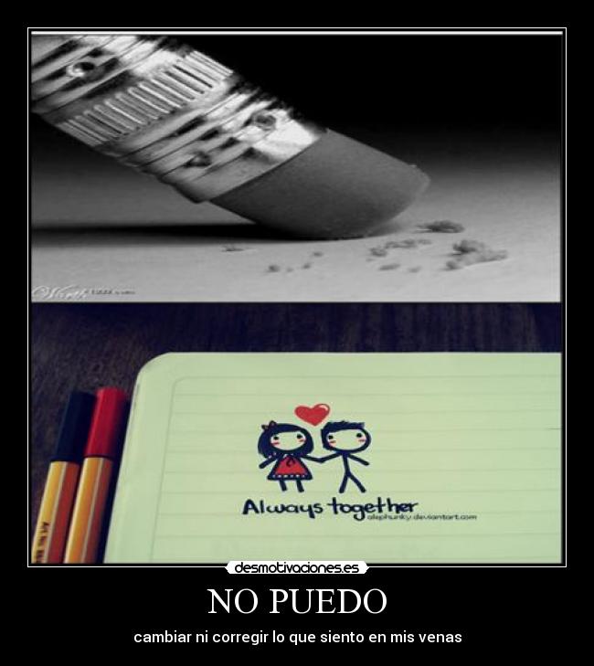 NO PUEDO - cambiar ni corregir lo que siento en mis venas