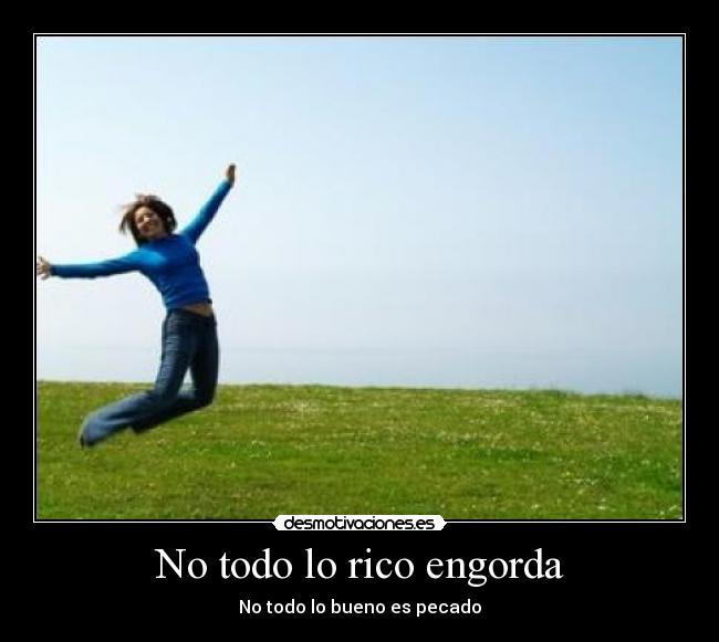 No todo lo rico engorda - No todo lo bueno es pecado