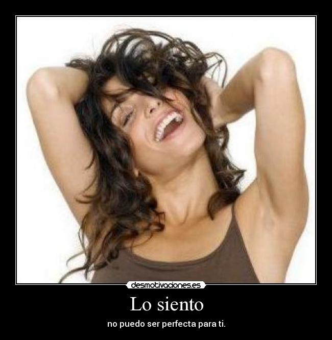 Lo siento - no puedo ser perfecta para ti.