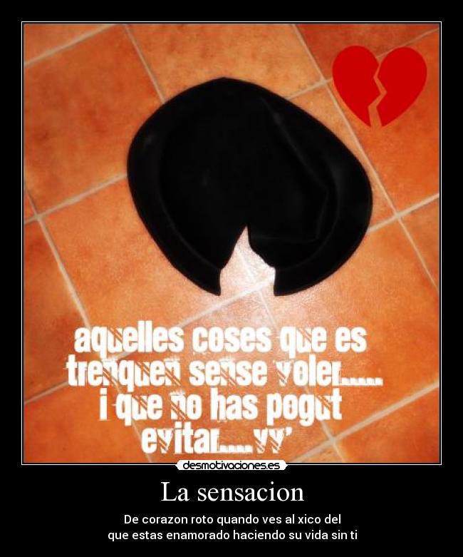 La sensacion - De corazon roto quando ves al xico del
que estas enamorado haciendo su vida sin ti