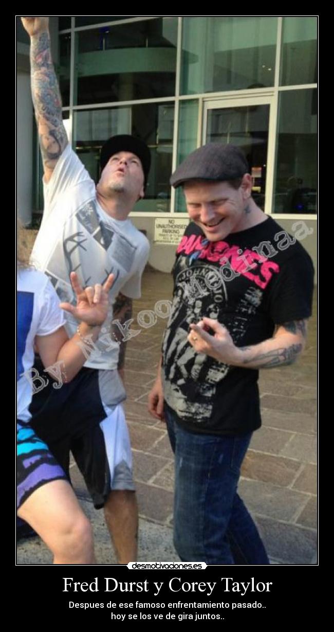 Fred Durst y Corey Taylor - Despues de ese famoso enfrentamiento pasado..
hoy se los ve de gira juntos..