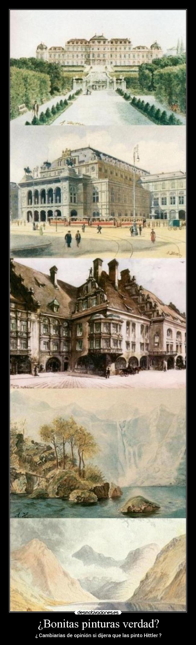¿Bonitas pinturas verdad? - ¿ Cambiarías de opinión si dijera que las pinto Hittler ?