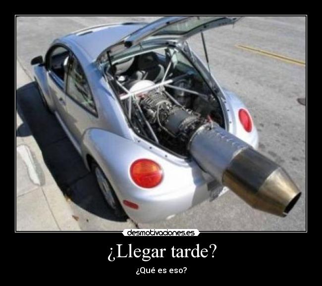 ¿Llegar tarde? - ¿Qué es eso?