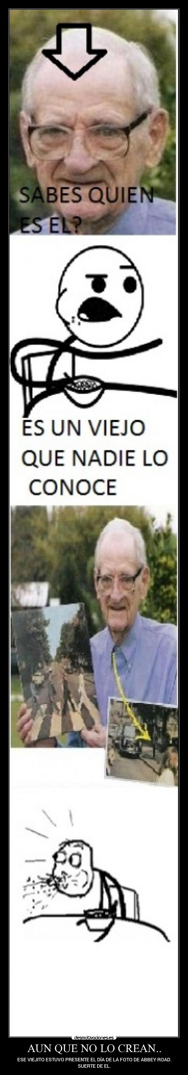 AUN QUE NO LO CREAN.. - ESE VIEJITO ESTUVO PRESENTE EL DÍA DE LA FOTO DE ABBEY ROAD.
SUERTE DE EL.